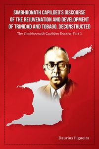 Produktbild: Simbhoonath Capildeo's Discourse of the Rejuvenation and Development of Trinidad and Tobago, Deconstructed