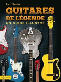 Produktbild: Guitares de l&eacute;gende : un guide illustr&eacute;
