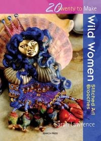 Produktbild: Twenty to Make: Wild Women - Stitched Art Brooches