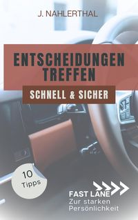 Produktbild: Ja, Entscheidungen treffen ist leicht! 10 Tipps, wie Du schnell und sicher gute Entscheidungen treffen wirst