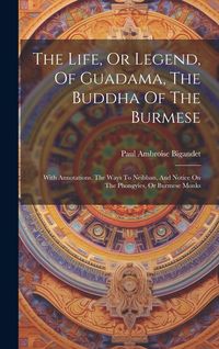 Produktbild: The Life, Or Legend, Of Guadama, The Buddha Of The Burmese: With Annotations. The Ways To Neibban, And Notice On The Phongyies, Or Burmese Monks