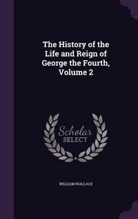 Produktbild: The History of the Life and Reign of George the Fourth, Volume 2