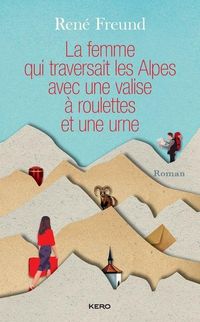 Produktbild: La femme qui traversait les Alpes avec une valise &agrave; roulettes et une urne