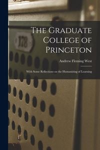 Produktbild: The Graduate College of Princeton; With Some Reflections on the Humanizing of Learning