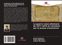 Produktbild: La guerre russo-ottomane de 1877-1878 et l'Arm&eacute;nie par la presse arm&eacute;nienne
