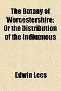 Produktbild: The Botany of Worcestershire; Or the Distribution of the Indigenous