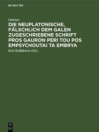 Produktbild: Die neuplatonische, f&auml;lschlich dem Galen zugeschriebene Schrift Pros Gauron peri tou pos empsychoutai ta embrya