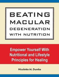 Produktbild: Beating Macular Degeneration With Nutrition: Empower Yourself With Nutritional and Lifestyle Principles for Healing
