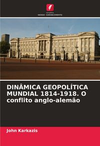 Produktbild: DIN&Acirc;MICA GEOPOL&Iacute;TICA MUNDIAL 1814-1918. O conflito anglo-alem&atilde;o