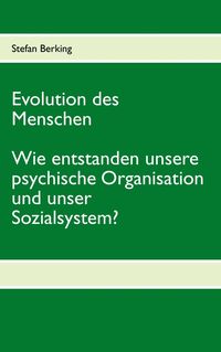 Produktbild: Evolution des Menschen. Wie entstanden unsere psychische Organisation und unser Sozialsystem?