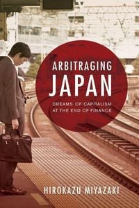 Produktbild: Miyazaki, H: Arbitraging Japan - Dreams of Capitalism at the