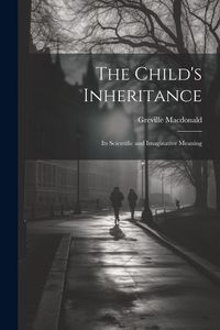 Produktbild: The Child's Inheritance: Its Scientific and Imaginative Meaning