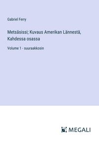 Produktbild: Mets&auml;sissi; Kuvaus Amerikan L&auml;nnest&auml;, Kahdessa osassa