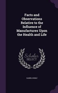 Produktbild: Facts and Observations Relative to the Influence of Manufactures Upon the Health and Life