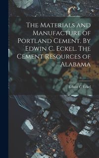 Produktbild: The Materials and Manufacture of Portland Cement. By Edwin C. Eckel. The Cement Resources of Alabama