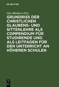 Produktbild: Grundri&szlig; der christlichen Glaubens- und Sittenlehre als Compendium f&uuml;r Studirende und als Leitfaden f&uuml;r den Unterricht an h&ouml;heren Schulen