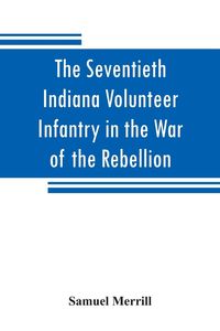 Produktbild: The Seventieth Indiana Volunteer Infantry in the War of the Rebellion