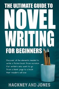 Produktbild: The Ultimate Guide To Novel Writing For Beginners: Discover All The Elements Needed To Write A Fiction Book From Scratch. For Writers Who Want To Go F