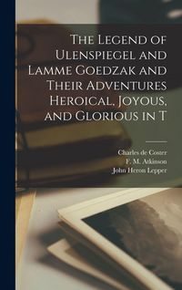 Produktbild: The Legend of Ulenspiegel and Lamme Goedzak and Their Adventures Heroical, Joyous, and Glorious in T