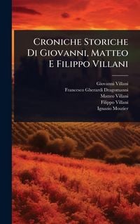 Produktbild: Croniche Storiche Di Giovanni, Matteo E Filippo Villani