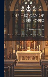Produktbild: The History Of The Popes: From The Foundation Of The See Of Rome To The Present Time; Volume III