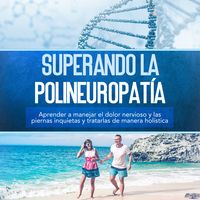 Produktbild: Superando la polineuropat&iacute;a: Aprender a manejar el dolor nervioso y las piernas inquietas y tratarlas de manera hol&iacute;stica