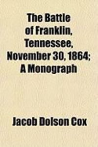 Produktbild: The Battle of Franklin, Tennessee, November 30, 1864; A Monograph
