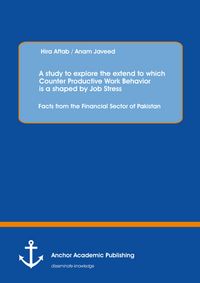 Produktbild: A study to explore the extend to which Counter Productive Work Behavior is a shaped by Job Stress: Facts from the Financial Sector of Pakistan