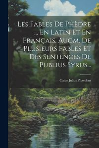 Produktbild: Les Fables De Ph&egrave;dre ... En Latin Et En Fran&ccedil;ais, Augm. De Plusieurs Fables Et Des Sentences De Publius Syrus...