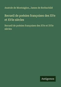 Produktbild: Recueil de po&eacute;sies fran&ccedil;oises des XVe et XVIe si&egrave;cles