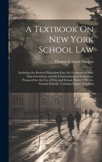 Produktbild: A Textbook On New York School Law: Including the Revised Education Law, the Decisions of State Superintendents and the Commissioner of Education, Prep