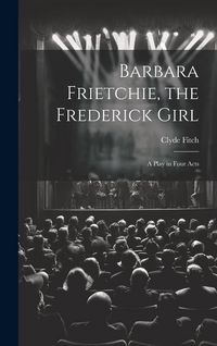 Produktbild: Barbara Frietchie, the Frederick Girl