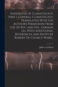 Produktbild: Handbook of Climatology, Part I, General Climatology. Translated With the Author's Permission From the 2d rev. and enl. German ed., With Additional Re