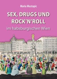 Bild vom Artikel Sex, Drugs und Rock'n'Roll im habsburgischen Wien vom Autor Maria Mustapic