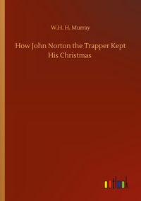 Produktbild: How John Norton the Trapper Kept His Christmas