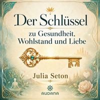 Produktbild: Dr. Julia Seton - Der Schl&uuml;ssel zu Gesundheit, Wohlatsnad und Liebe