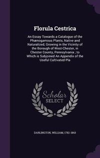 Produktbild: Florula Cestrica: An Essay Towards a Catalogue of the Phaenogamous Plants, Native and Naturalized, Growing in the Vicinity of the Boroug