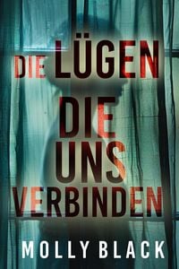 Produktbild: DIE L&Uuml;GEN, DIE UNS VERBINDEN - Ein mitrei&szlig;ender Psychothriller mit einem spektakul&auml;ren Finale
