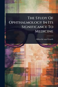 Produktbild: The Study Of Ophthalmology In Its Significance To Medicine