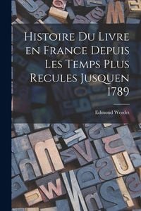 Produktbild: Histoire du Livre en France Depuis les Temps Plus Recules Jusquen 1789