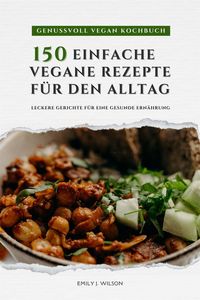 Produktbild: Genussvoll Vegan Kochbuch: 150 einfache vegane Rezepte f&uuml;r den Alltag - leckere Gerichte f&uuml;r eine gesunde Ern&auml;hrung