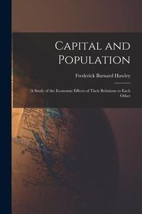 Produktbild: Capital and Population: a Study of the Economic Effects of Their Relations to Each Other