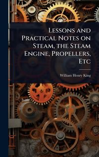 Produktbild: Lessons and Practical Notes on Steam, the Steam Engine, Propellers, Etc