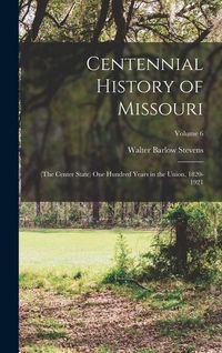 Produktbild: Centennial History of Missouri: (The Center State) One Hundred Years in the Union, 1820-1921; Volume 6