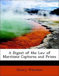 Produktbild: Wheaton, H: Digest of the Law of Maritime Captures and Prize
