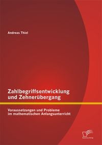 Bild vom Artikel Zahlbegriffsentwicklung und Zehnerübergang: Voraussetzungen und Probleme im mathematischen Anfangsunterricht vom Autor Andreas Thiel