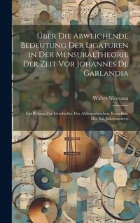 Produktbild: &Uuml;ber Die Abweichende Bedeutung Der Ligaturen in Der Mensuraltheorie Der Zeit Vor Johannes De Garlandia: Ein Beitrag Zur Geschichte Der Altfranz&ouml;sische