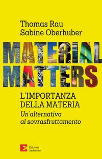 Produktbild: Material matters. L'importanza della materia. Un'alternativa al sovrasfruttamento