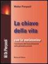 Produktbild: La chiave della vita. Con la melatonina l'inversione dell'invecchiamento nella ghiandola pineale