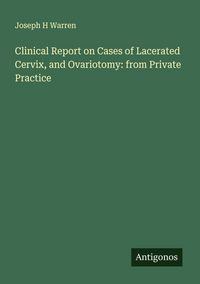 Produktbild: Clinical Report on Cases of Lacerated Cervix, and Ovariotomy: from Private Practice
